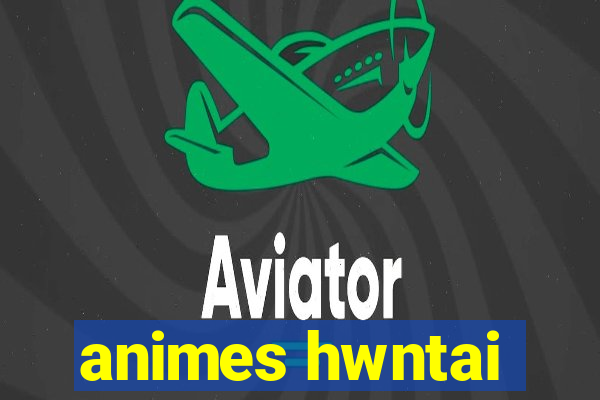 animes hwntai